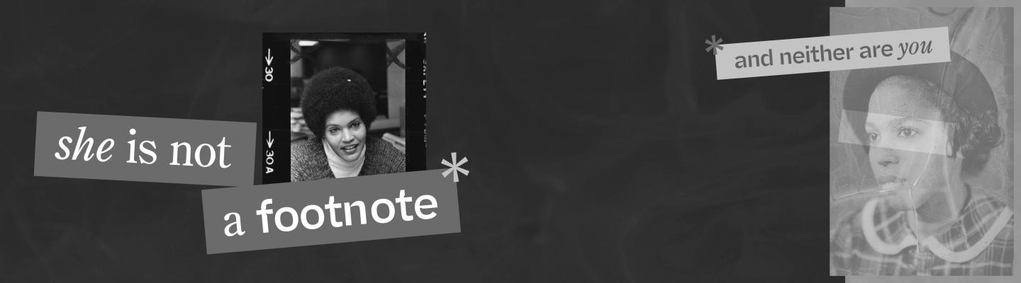 She Is Not a Footnote and Neither Are You
